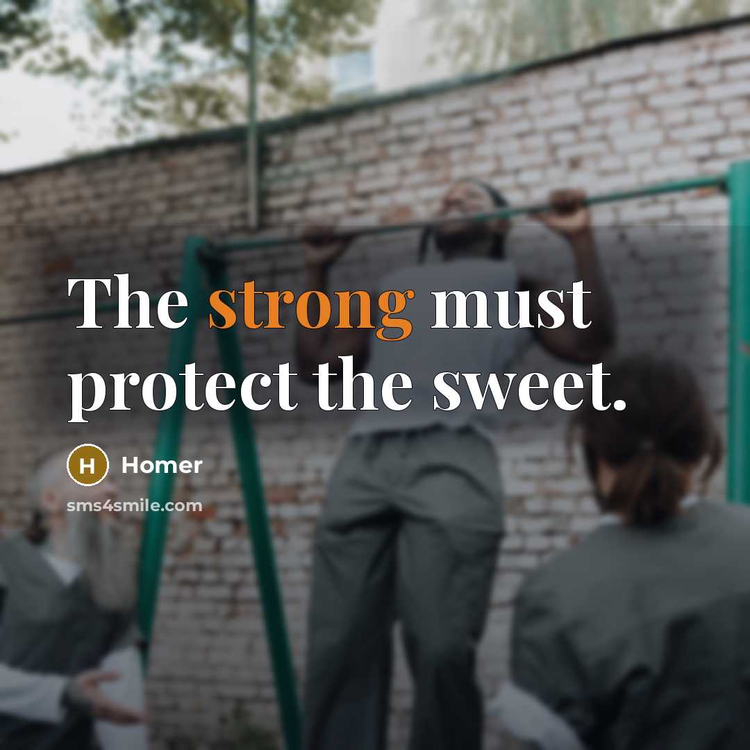 “The strong must protect the sweet.…” quote by Homer