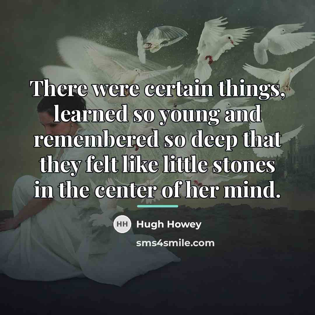 “There were certain things, learned so young and remembered so…” quote by Hugh Howey