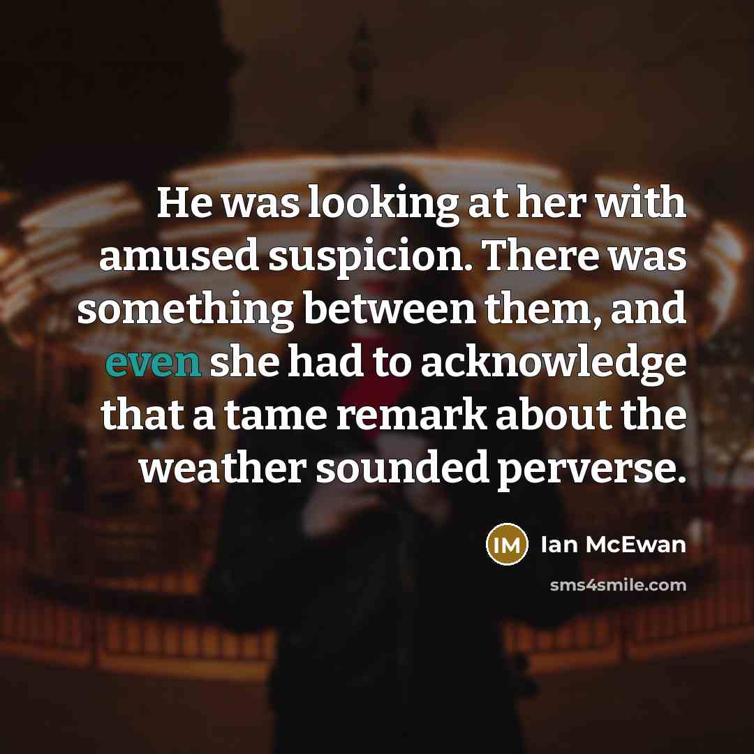 “He was looking at her with amused suspicion. There was…” quote by Ian Mcewan