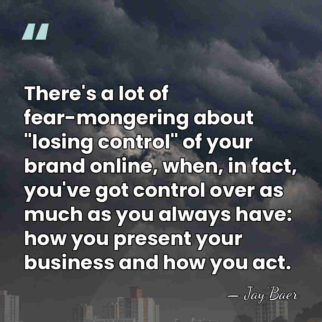 There's a lot of fear-mongering about "losing control" of your brand online,&hellip; - Jay Baer