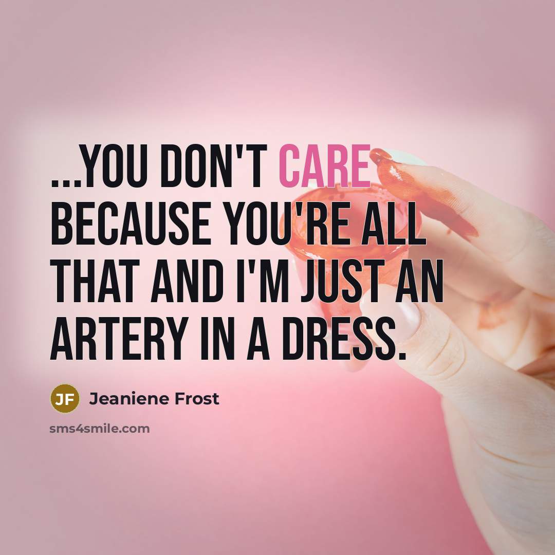 “...you don't care because you're all that and I'm just…” quote by Jeaniene Frost