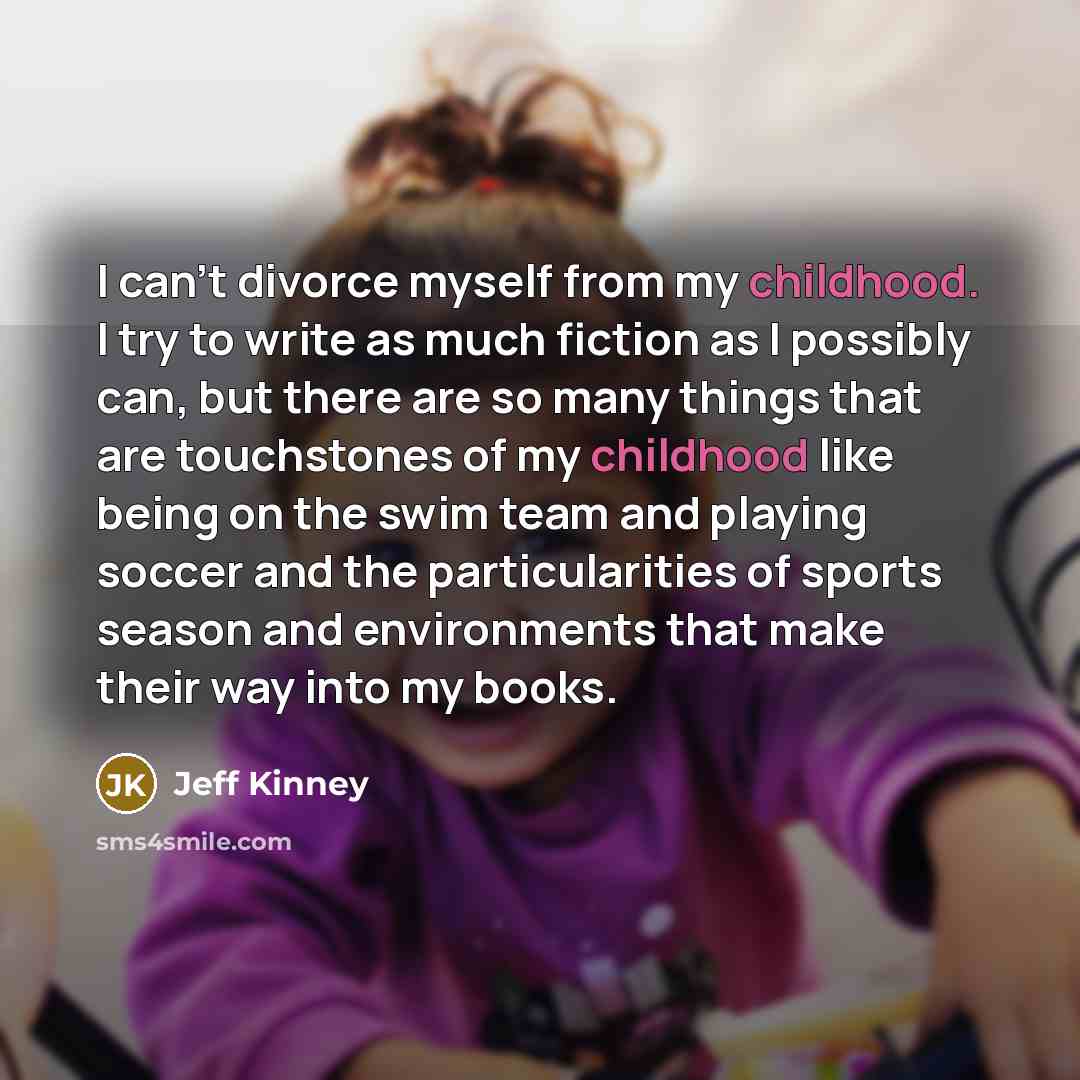 “I can't divorce myself from my childhood. I try to…” quote by Jeff Kinney