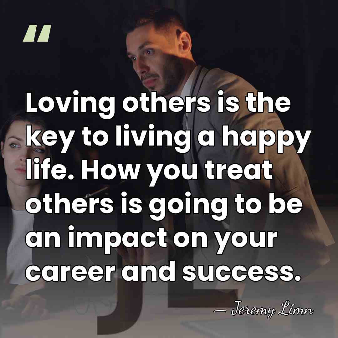 Loving others is the key to living a happy life. How you&hellip; - Jeremy Limn