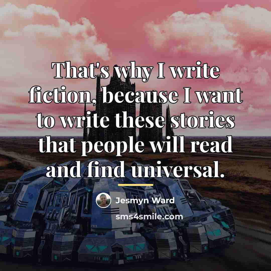“That's why I write fiction, because I want to write…” quote by Jesmyn Ward