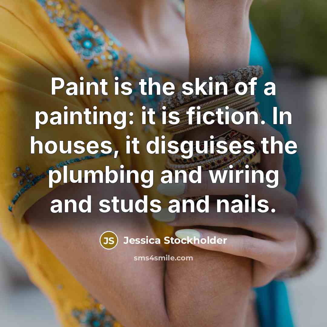 “Paint is the skin of a painting: it is fiction.…” quote by Jessica Stockholder