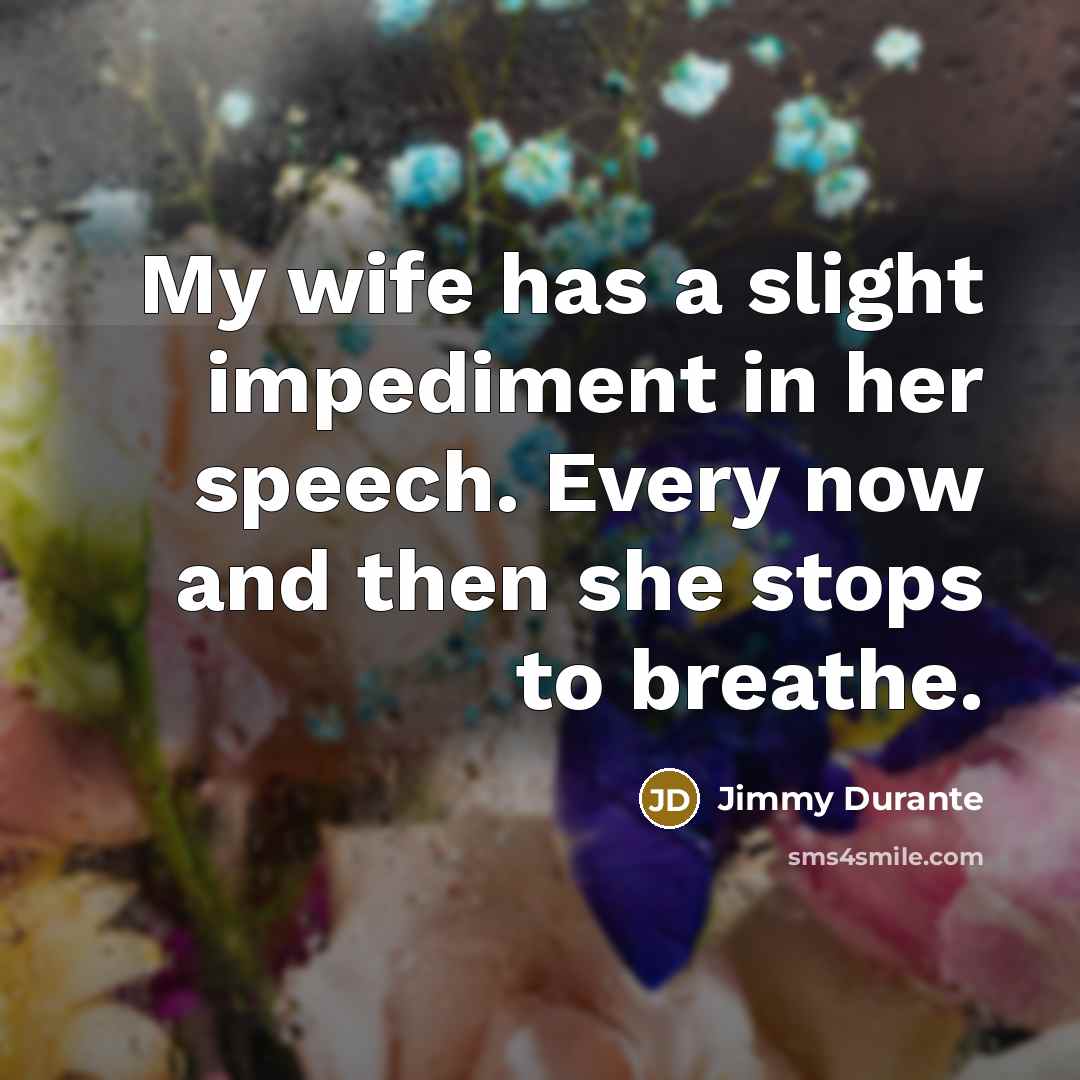 “My wife has a slight impediment in her speech. Every…” quote by Jimmy Durante