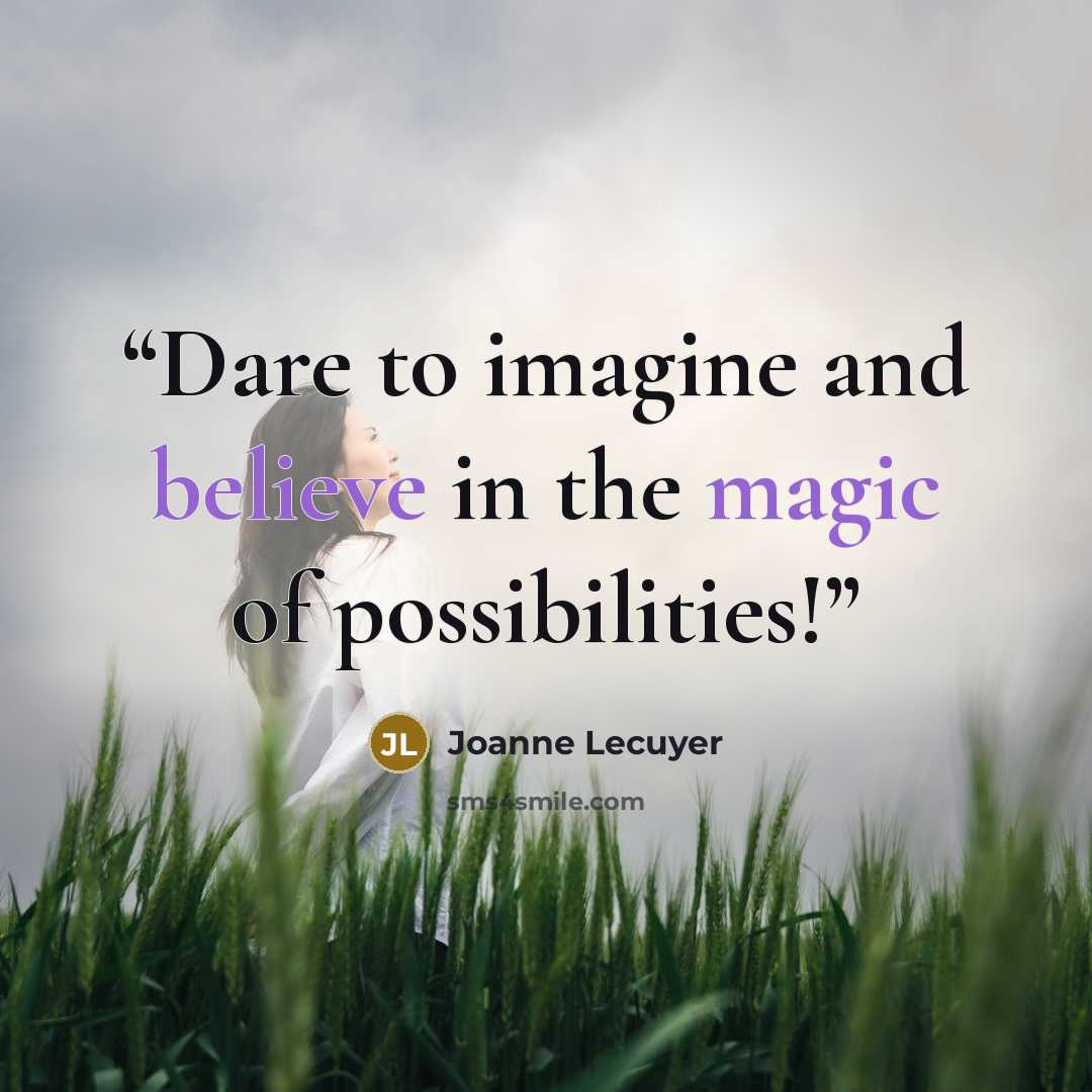 “Dare to imagine and believe in the magic of possibilities!” quote by Joanne Lecuyer