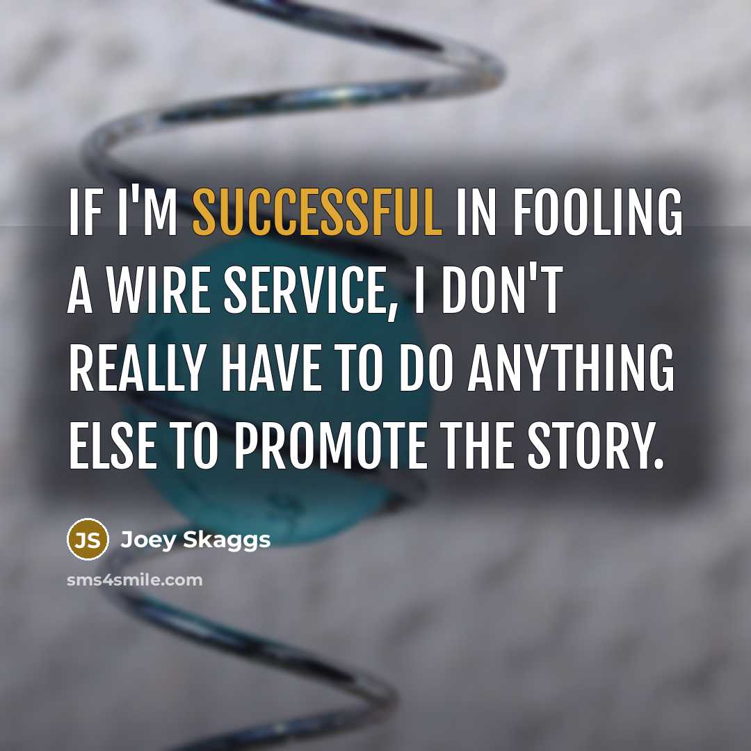 “If I'm successful in fooling a wire service, I don't…” quote by Joey Skaggs