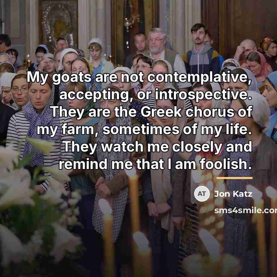 “My goats are not contemplative, accepting, or introspective. They are…” quote by Jon Katz