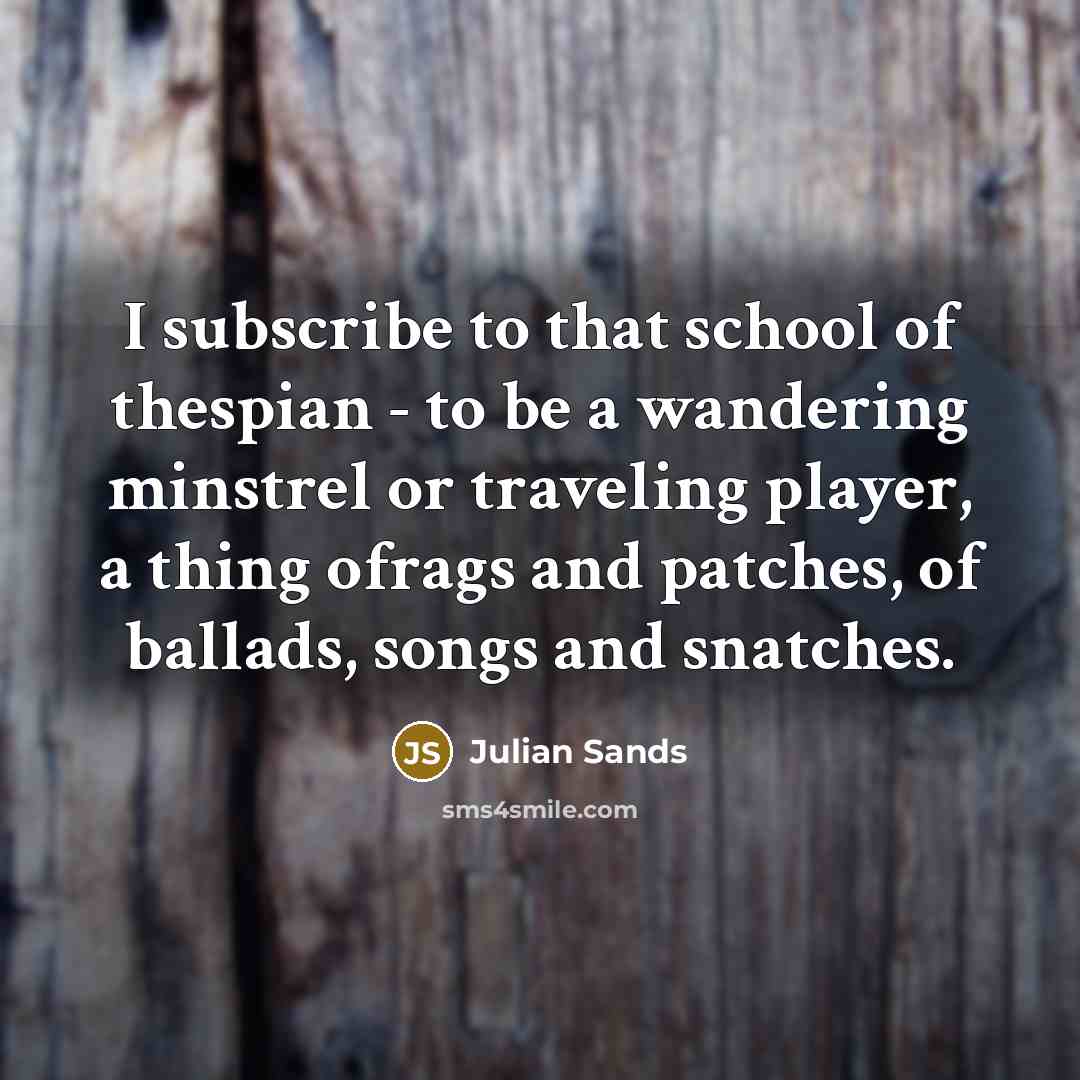 “I subscribe to that school of thespian - to be…” quote by Julian Sands