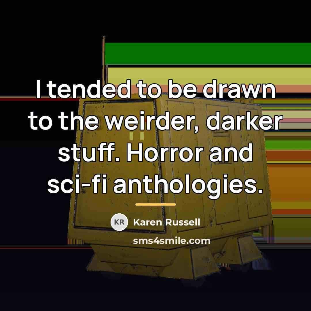 “I tended to be drawn to the weirder, darker stuff.…” quote by Karen Russell