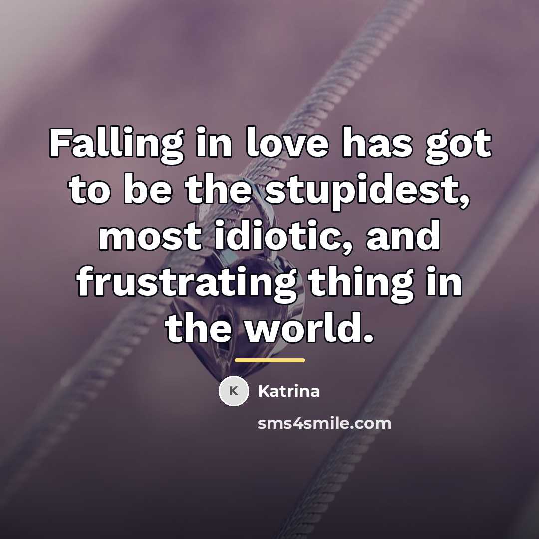 “Falling in love has got to be the stupidest, most…” quote by Katrina