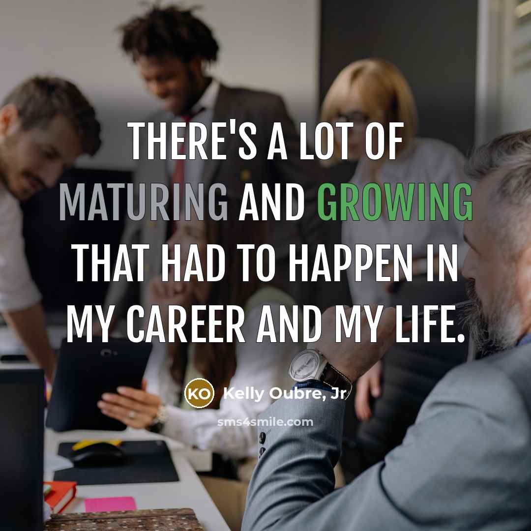 “There's a lot of maturing and growing that had to…” quote by Kelly Oubre, Jr