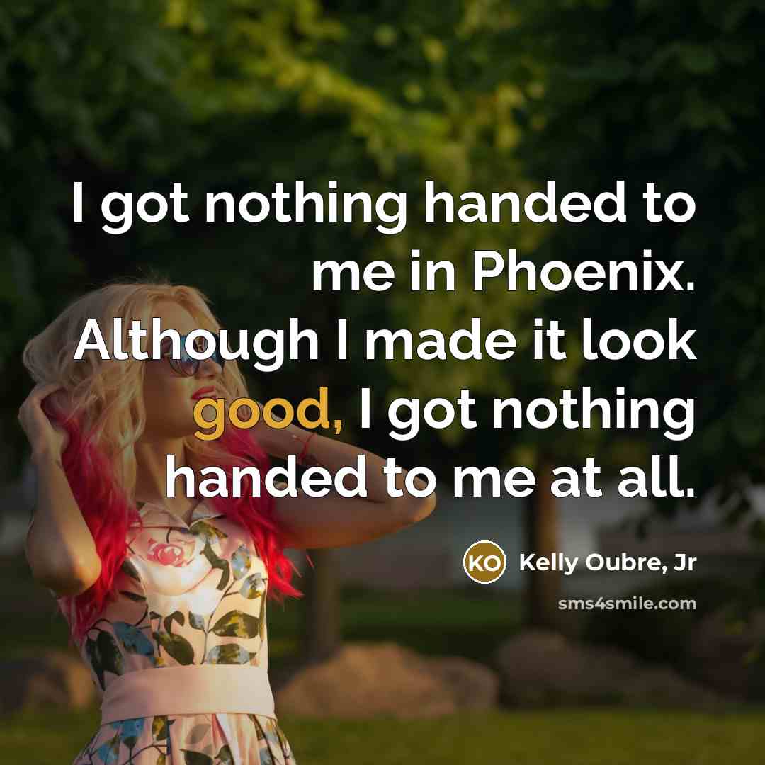 “I got nothing handed to me in Phoenix. Although I…” quote by Kelly Oubre, Jr