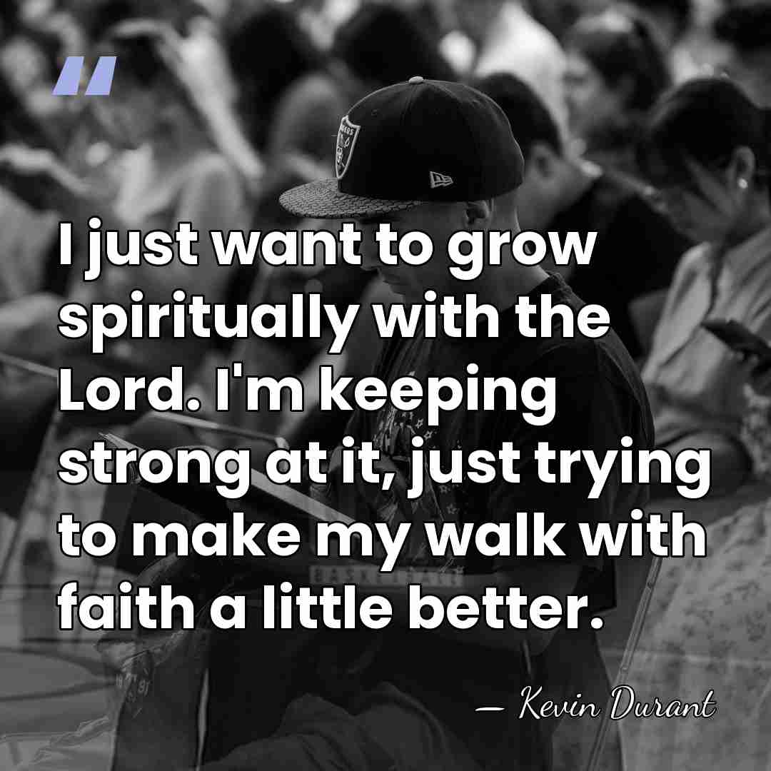 I just want to grow spiritually with the Lord. I'm keeping strong&hellip; - Kevin Durant