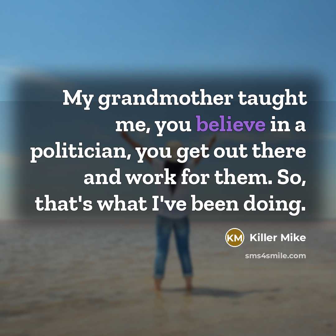 “My grandmother taught me, you believe in a politician, you…” quote by Killer Mike