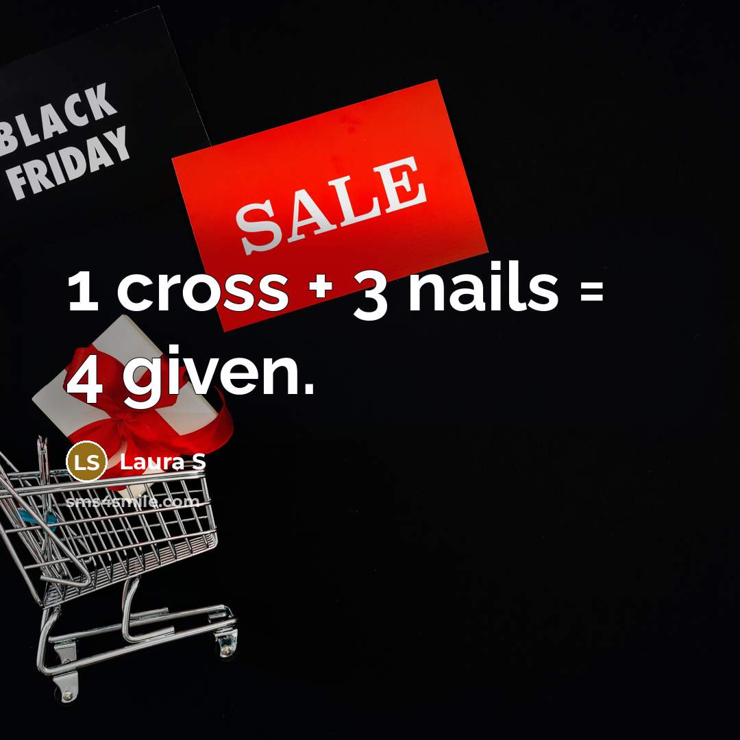 “1 cross + 3 nails = 4 given.…” quote by Laura S