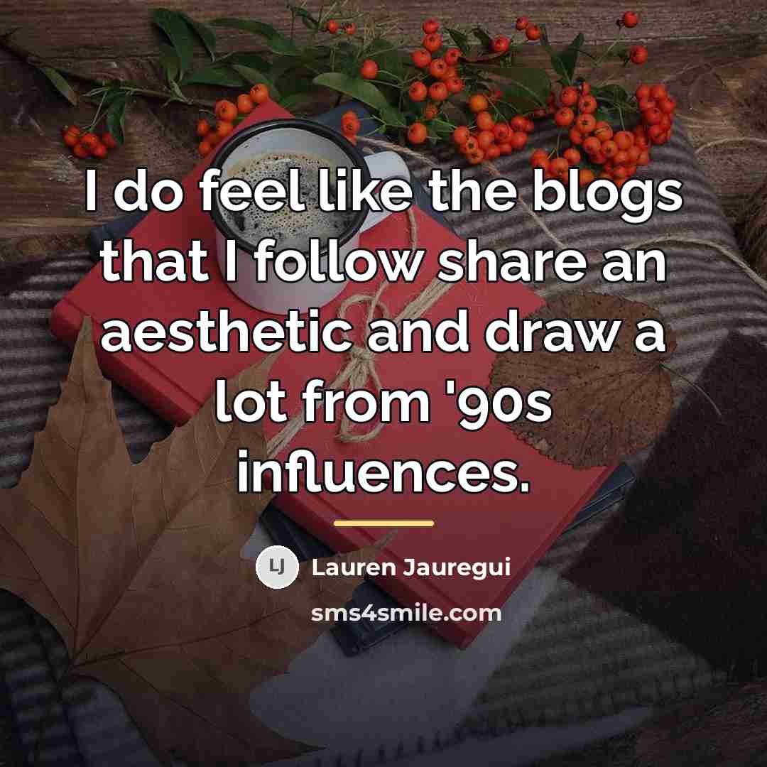 “I do feel like the blogs that I follow share…” quote by Lauren Jauregui