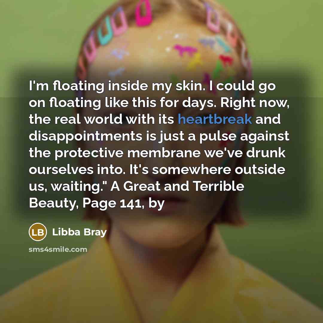 “I'm floating inside my skin. I could go on floating…” quote by Libba Bray