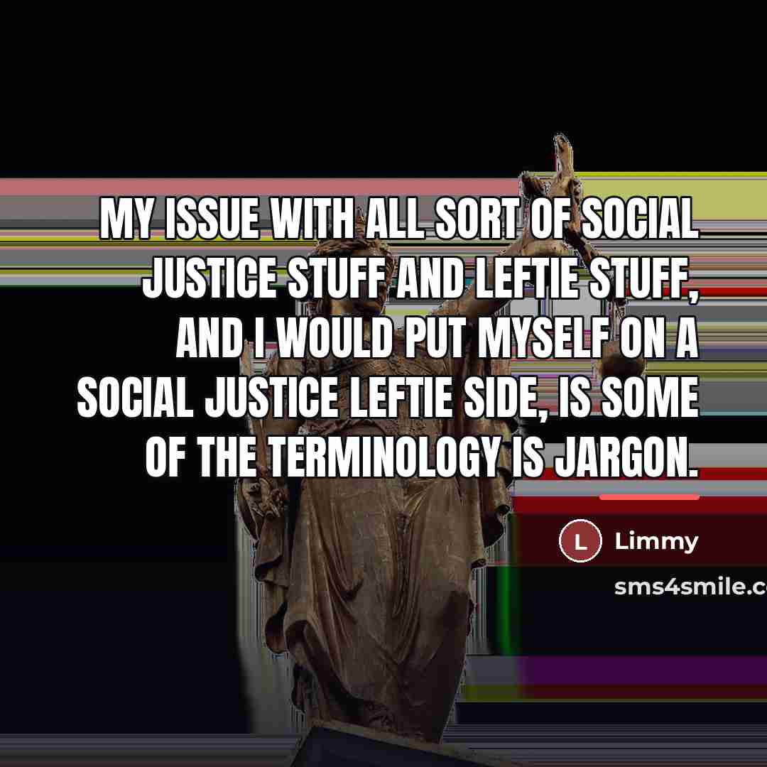 “My issue with all sort of social justice stuff and…” quote by Limmy
