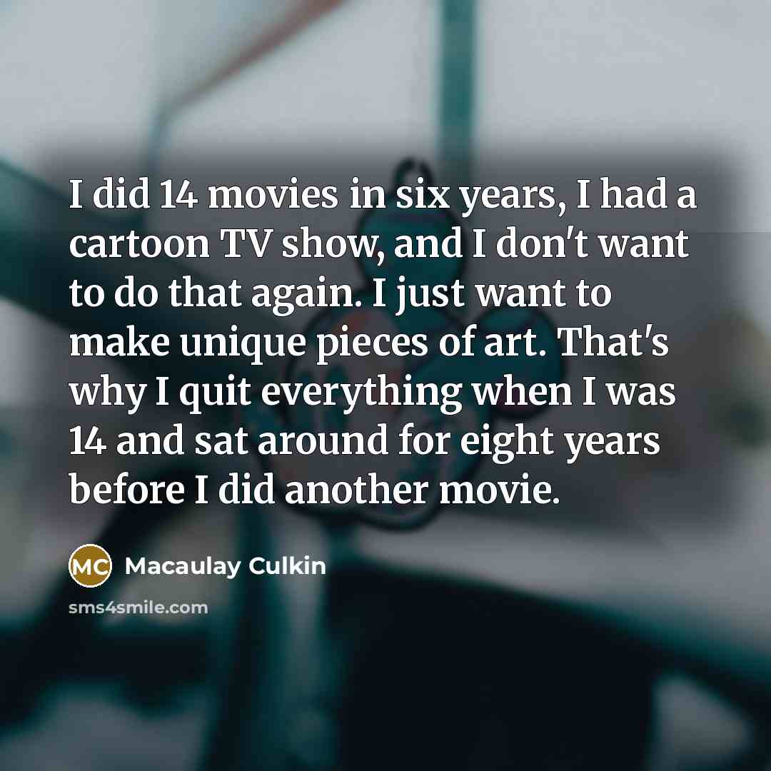 “I did 14 movies in six years, I had a…” quote by Macaulay Culkin