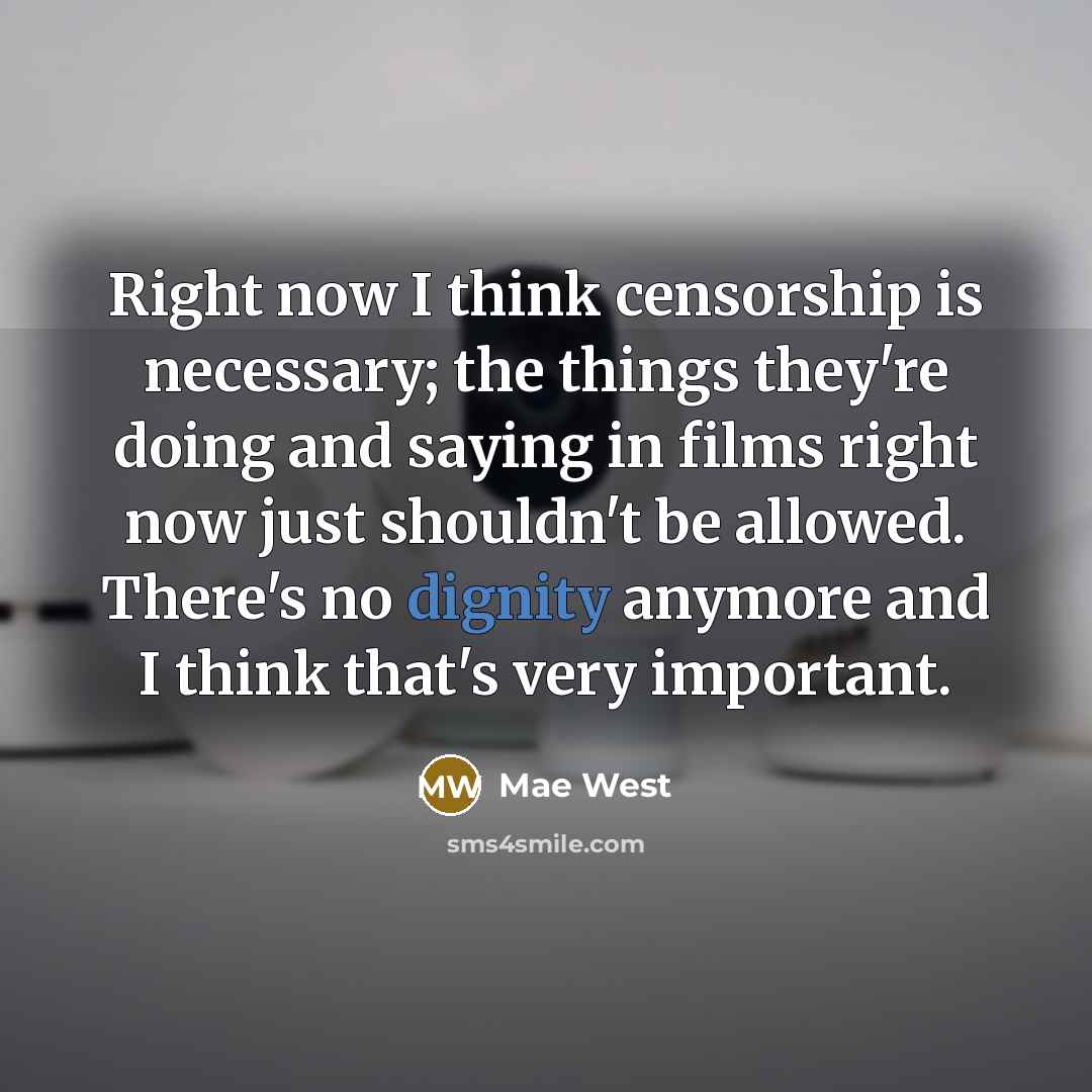 “Right now I think censorship is necessary; the things they're…” quote by Mae West