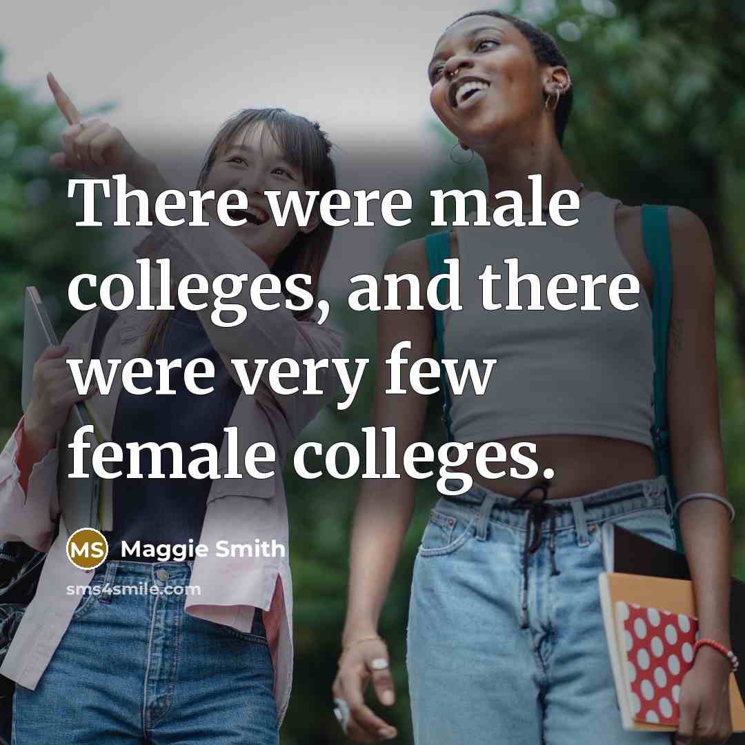 “There were male colleges, and there were very few female…” quote by Maggie Smith