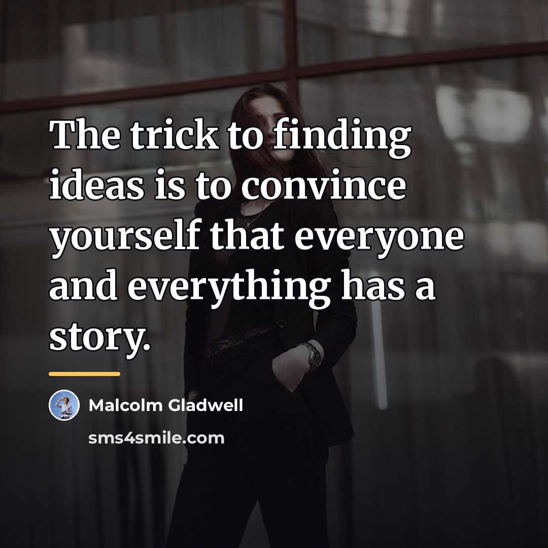 “The trick to finding ideas is to convince yourself that…” quote by Malcolm Gladwell