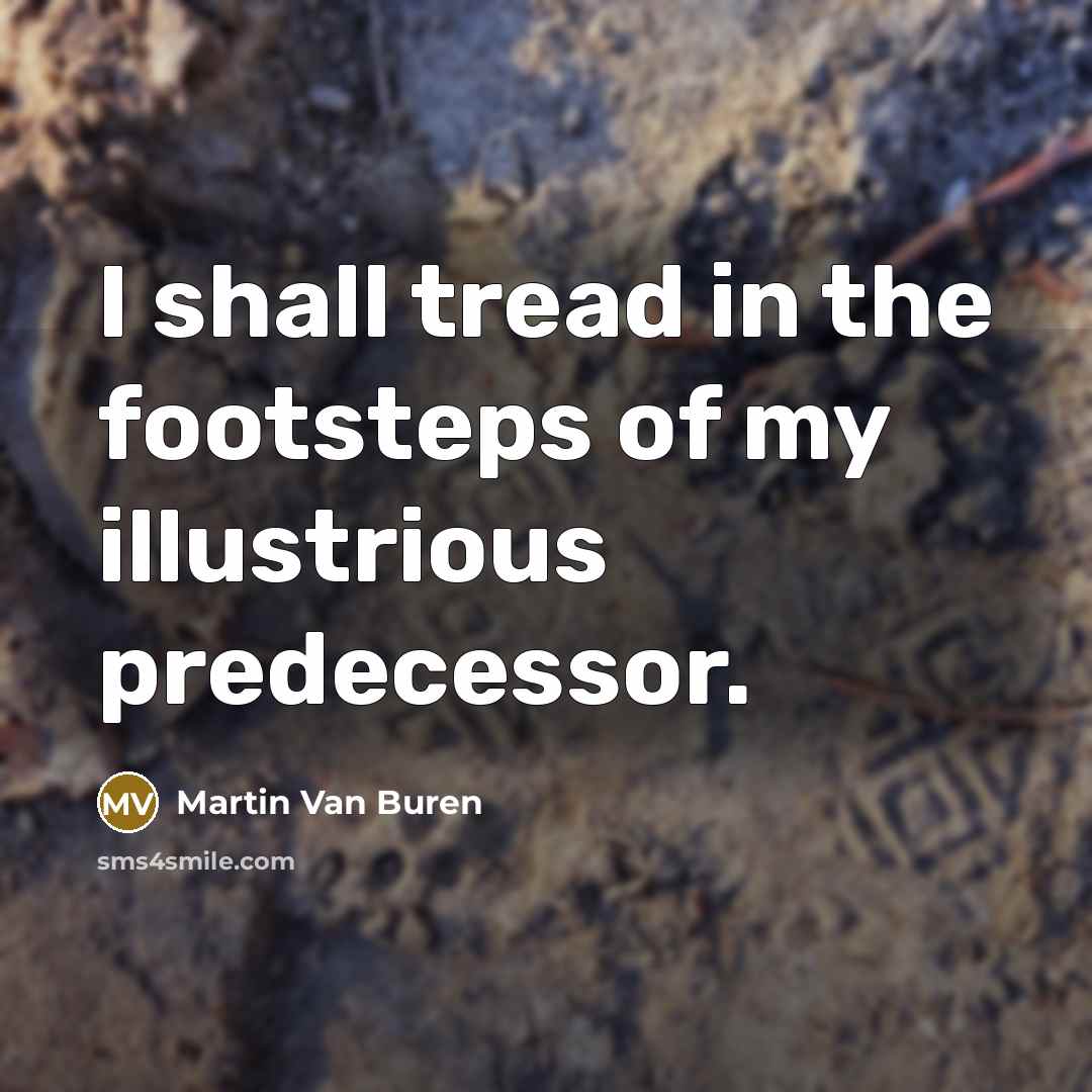 “I shall tread in the footsteps of my illustrious predecessor.…” quote by Martin Van Buren