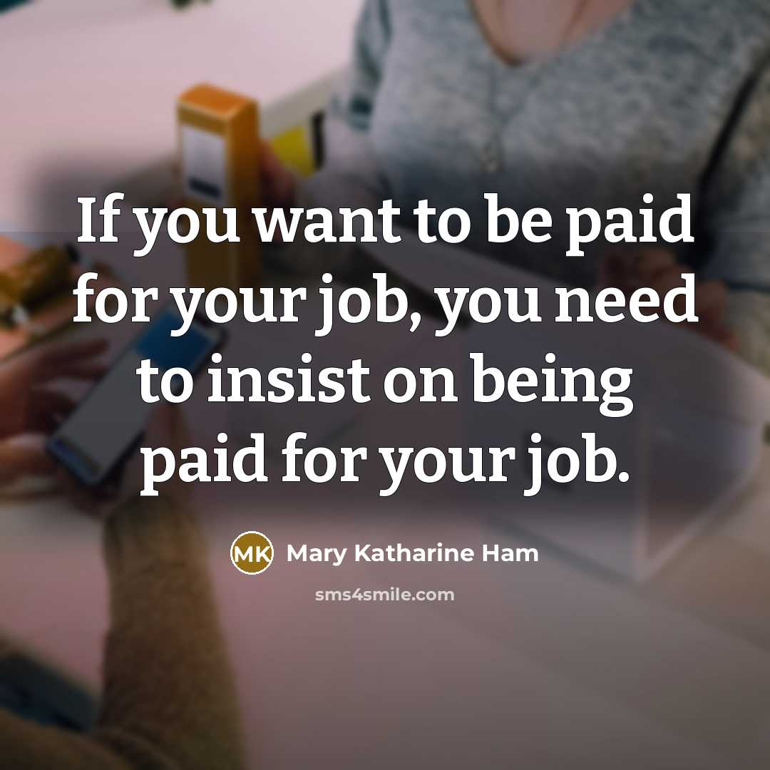 “If you want to be paid for your job, you…” quote by Mary Katharine Ham