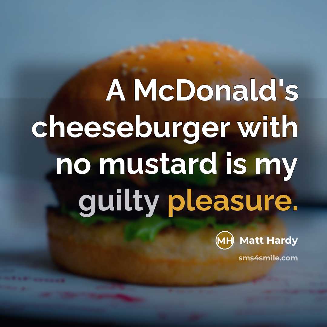 “A McDonald's cheeseburger with no mustard is my guilty pleasure.” quote by Matt Hardy