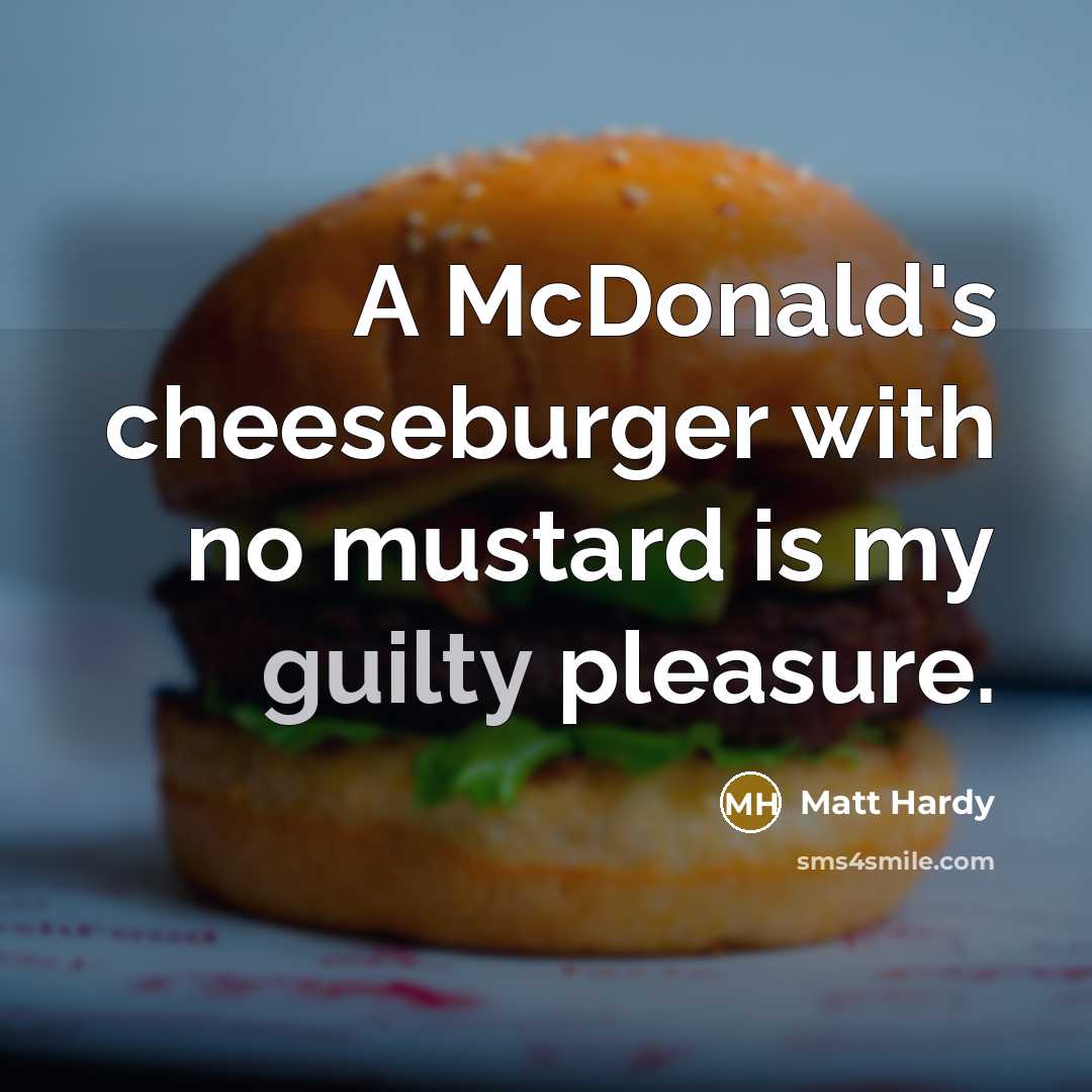 “A McDonald's cheeseburger with no mustard is my guilty pleasure.…” quote by Matt Hardy