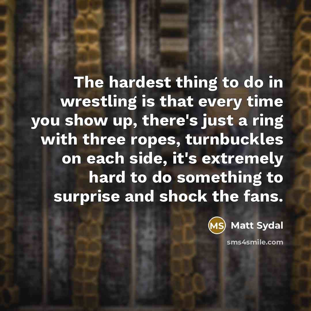 “The hardest thing to do in wrestling is that every…” quote by Matt Sydal