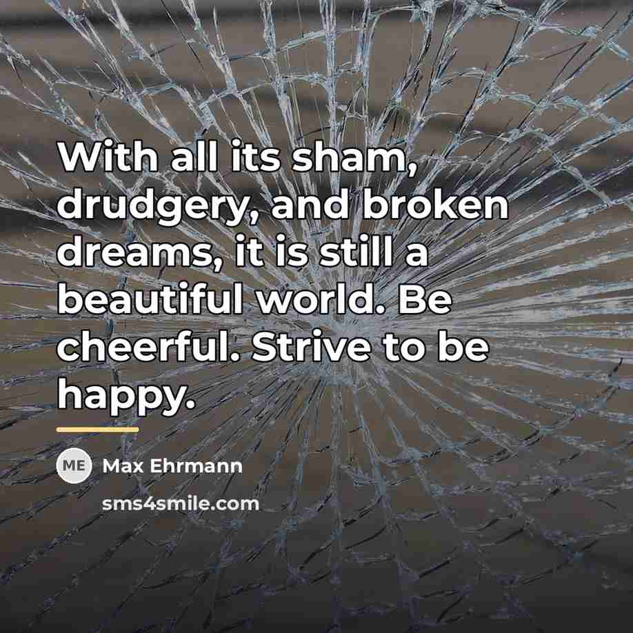 “With all its sham, drudgery, and broken dreams, it is…” quote by Max Ehrmann
