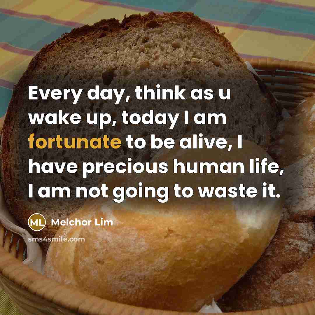 “Every day, think as u wake up, today I am…” quote by Melchor Lim