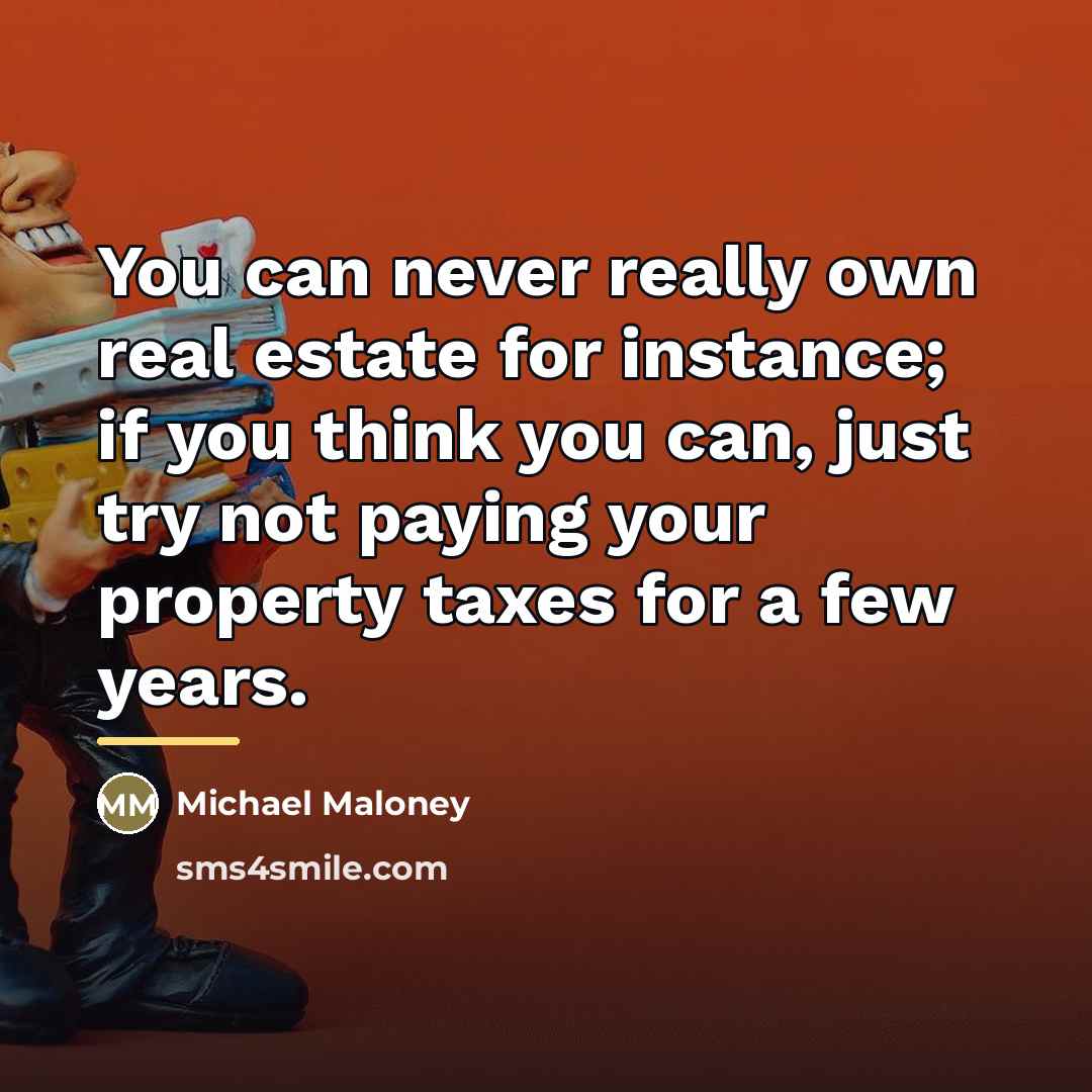 “You can never really own real estate for instance; if…” quote by Michael Maloney