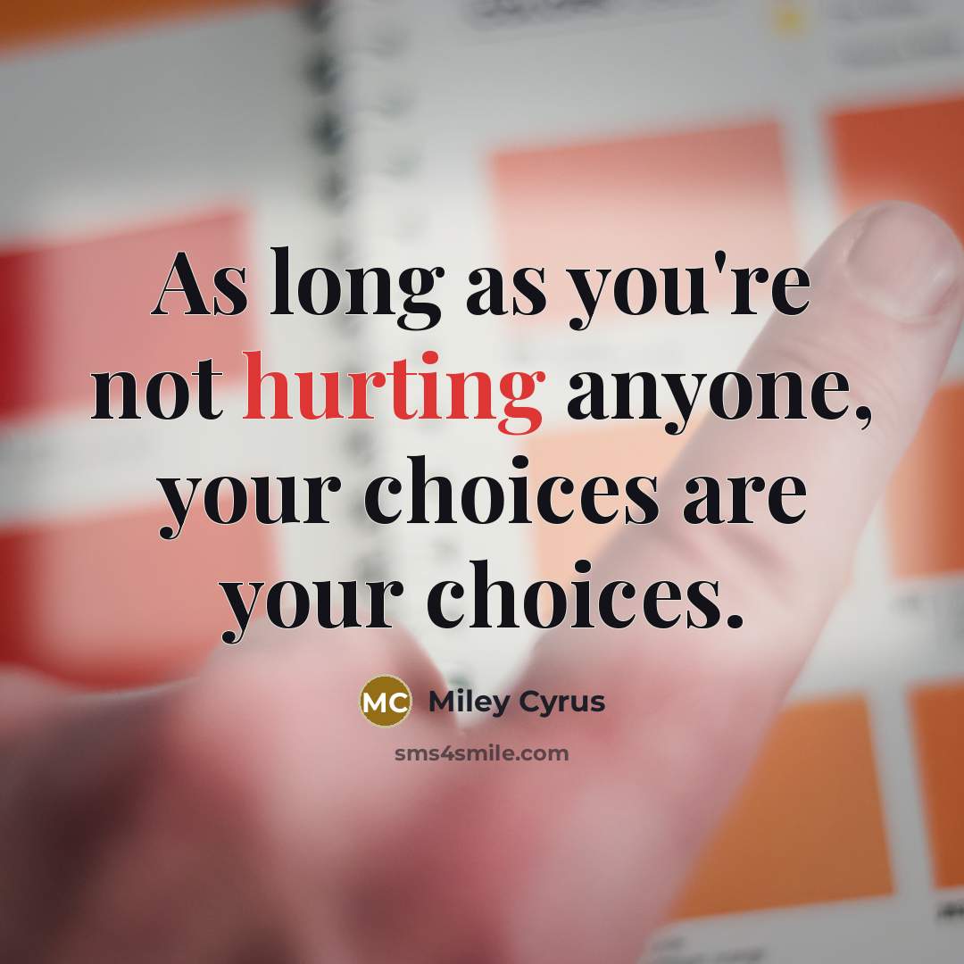 “As long as you're not hurting anyone, your choices are…” quote by Miley Cyrus