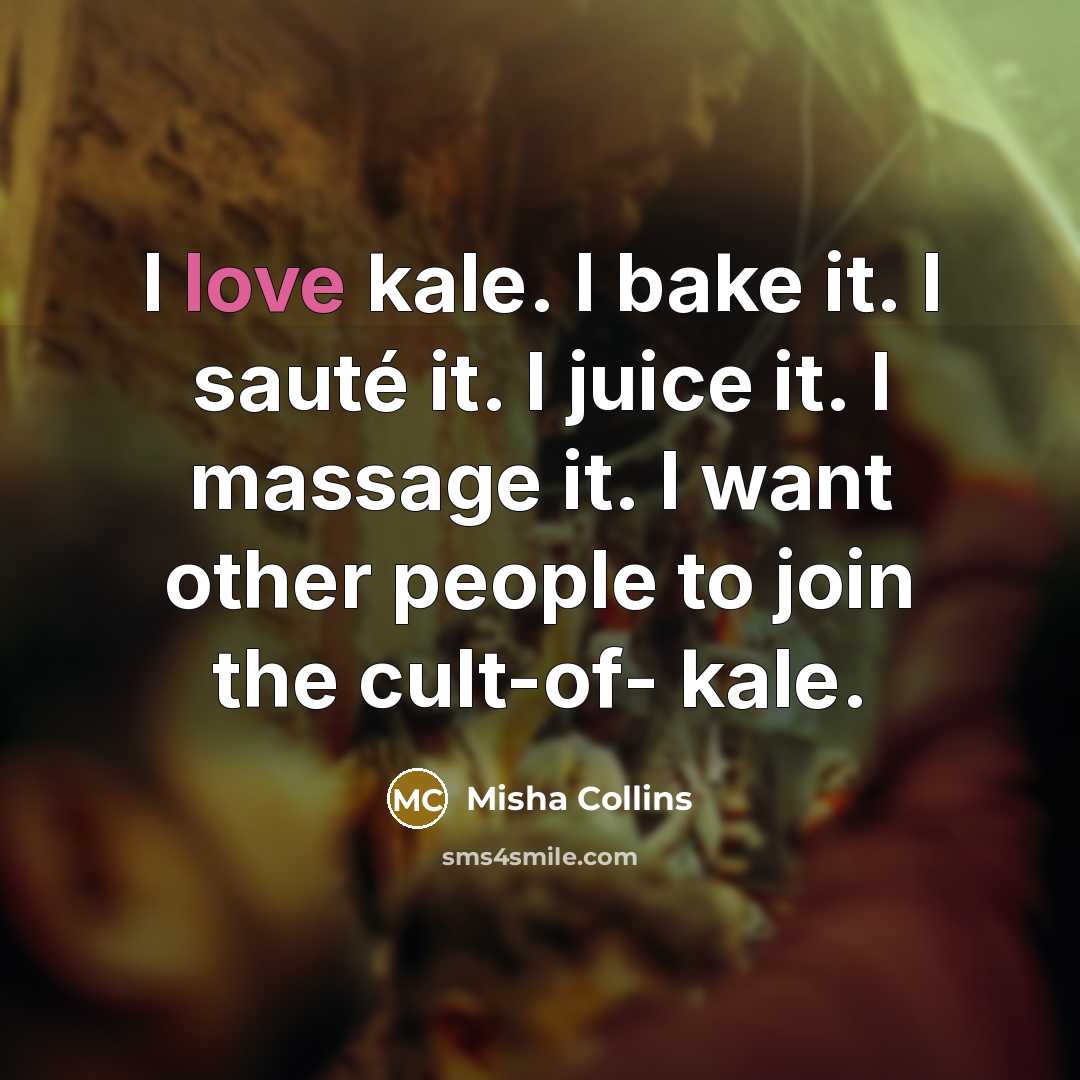 “I love kale. I bake it. I sauté it. I…” quote by Misha Collins