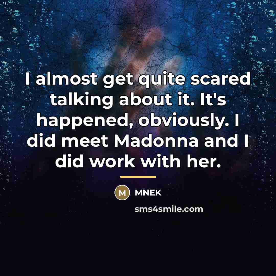 “I almost get quite scared talking about it. It's happened,…” quote by MNEK