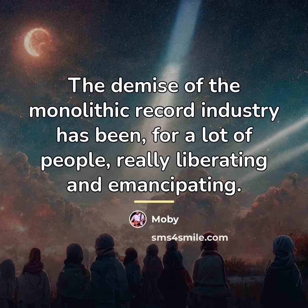 “The demise of the monolithic record industry has been, for…” quote by Moby
