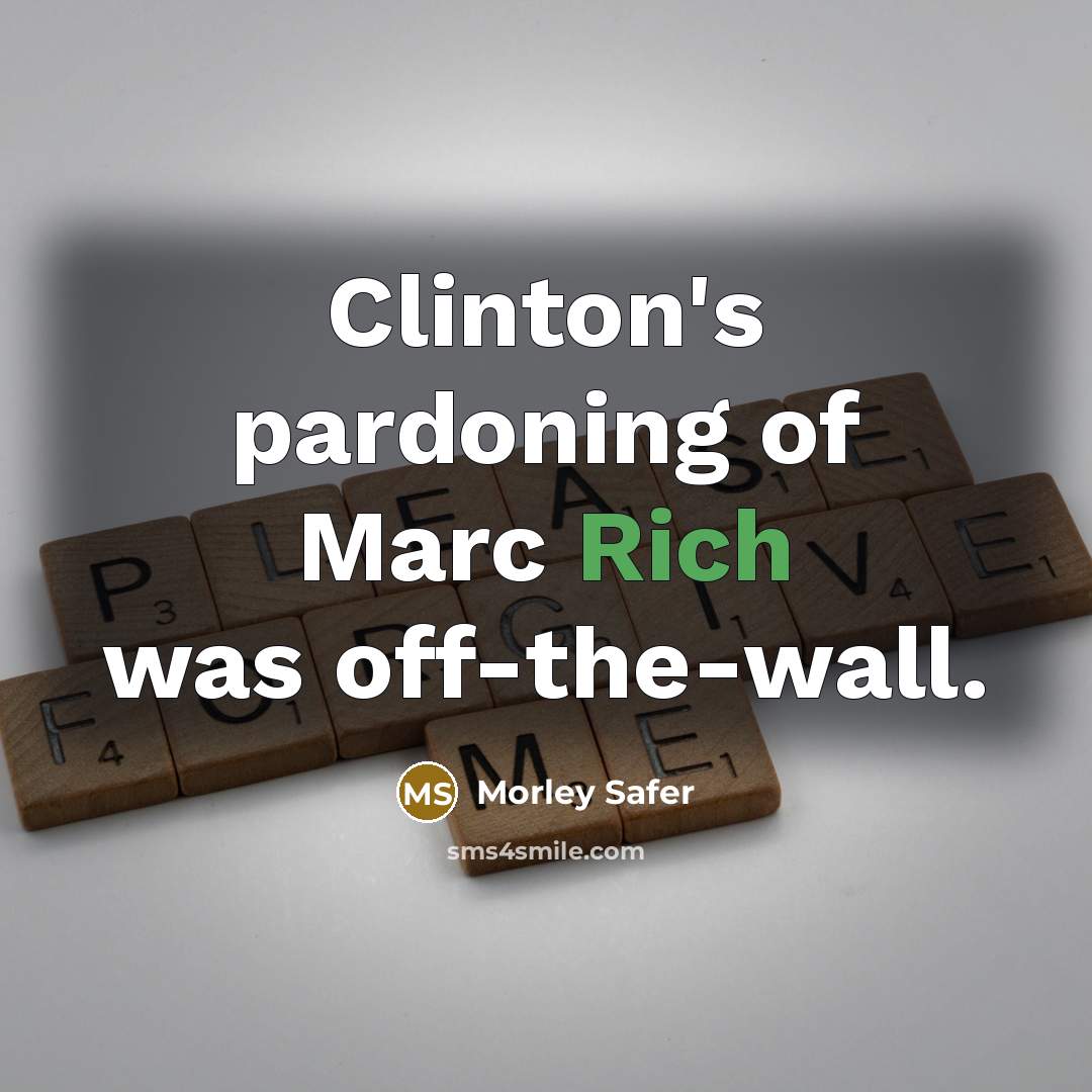 “Clinton's pardoning of Marc Rich was off-the-wall.…” quote by Morley Safer