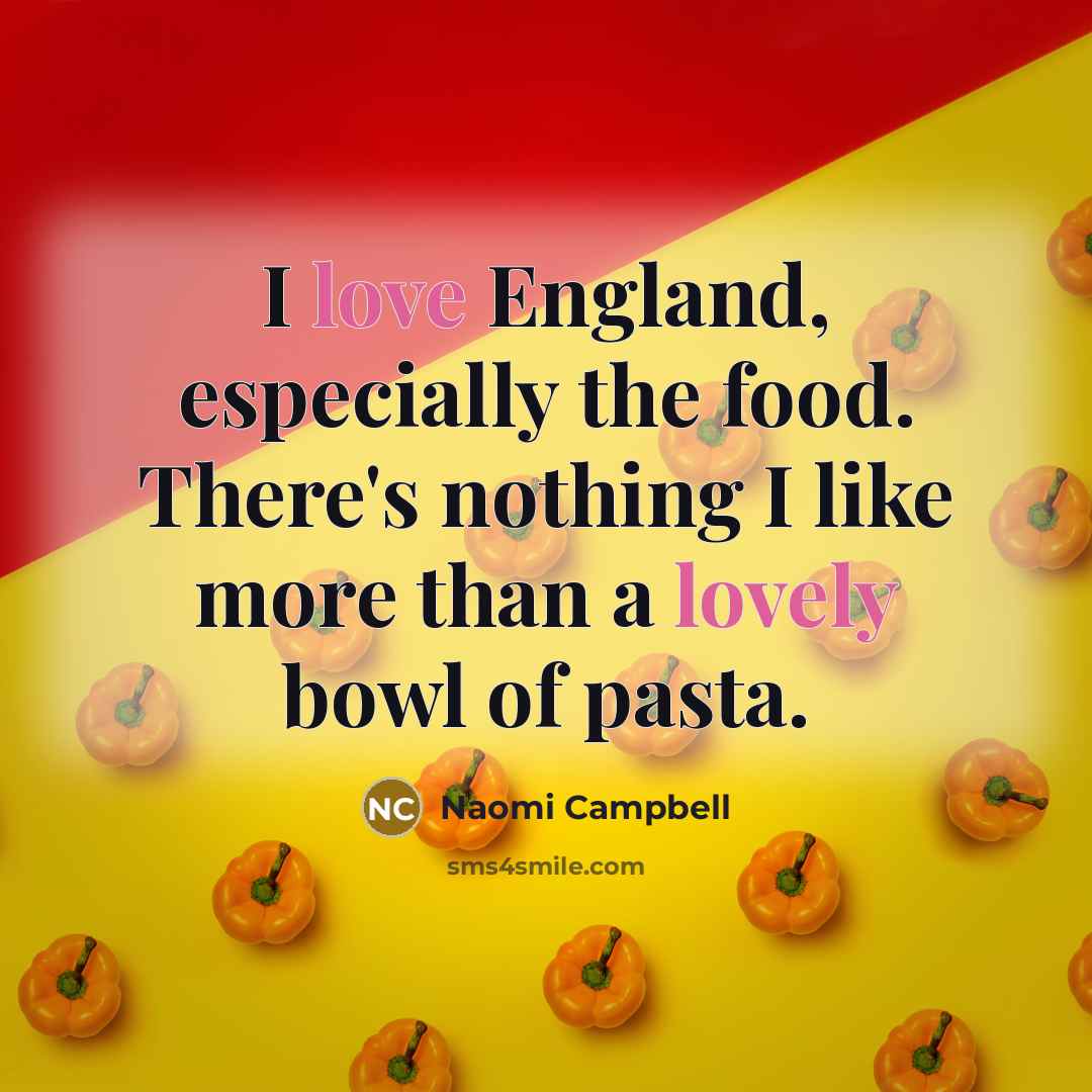 “I love England, especially the food. There's nothing I like…” quote by Naomi Campbell