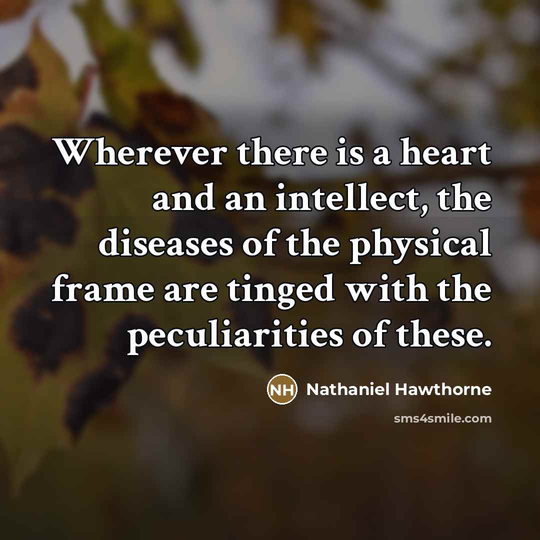 “Wherever there is a heart and an intellect, the diseases…” quote by Nathaniel Hawthorne