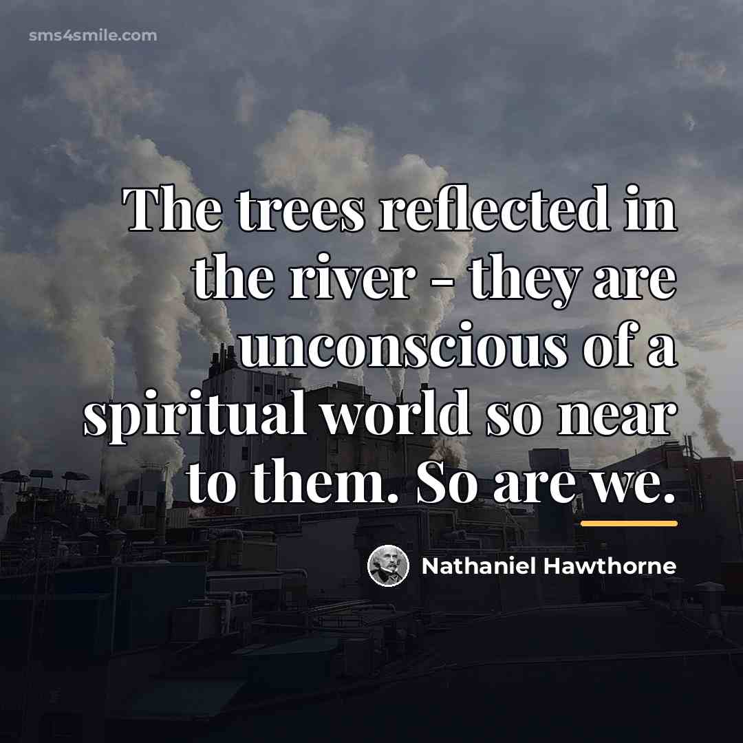 “The trees reflected in the river - they are unconscious…” quote by Nathaniel Hawthorne
