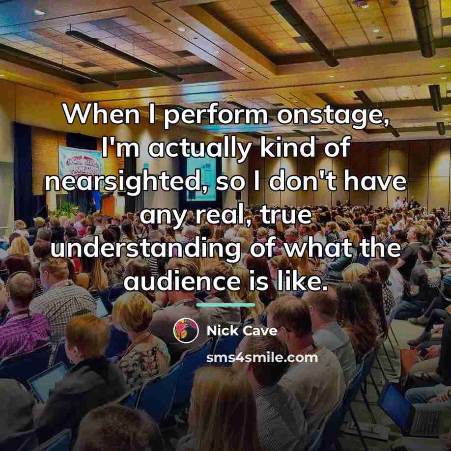 “When I perform onstage, I'm actually kind of nearsighted, so…” quote by Nick Cave