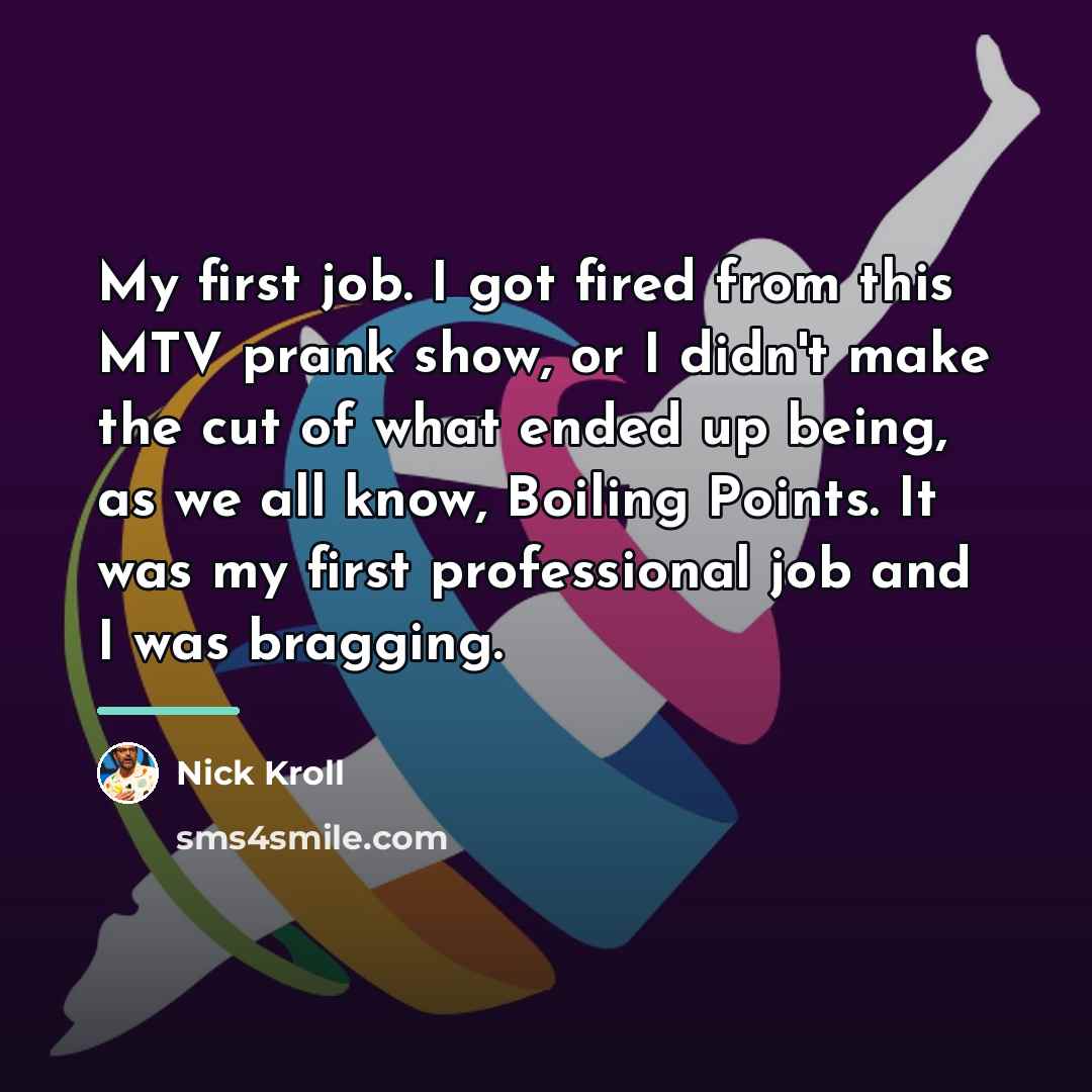 “My first job. I got fired from this MTV prank…” quote by Nick Kroll