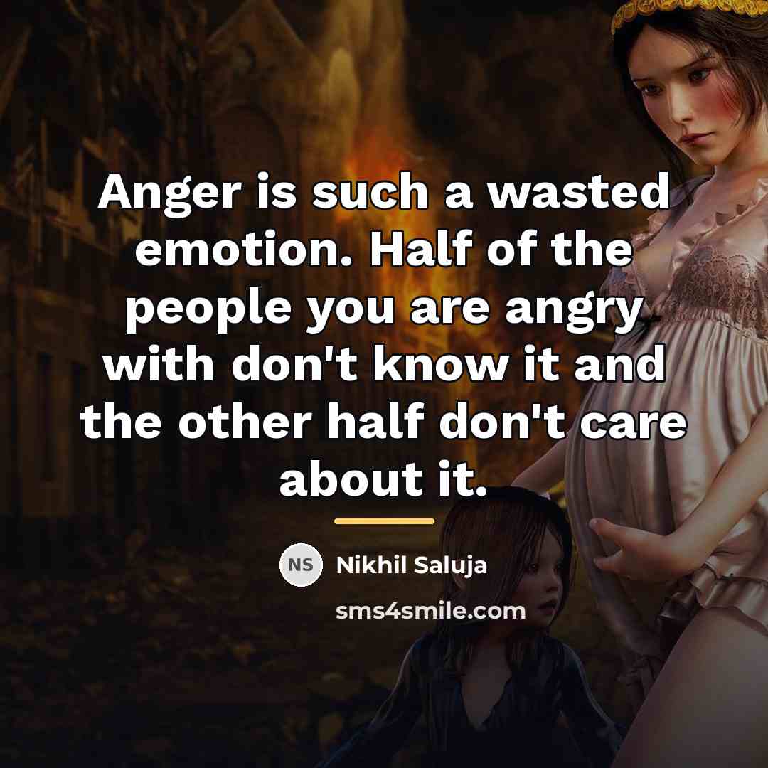 “Anger is such a wasted emotion. Half of the people…” quote by Nikhil Saluja
