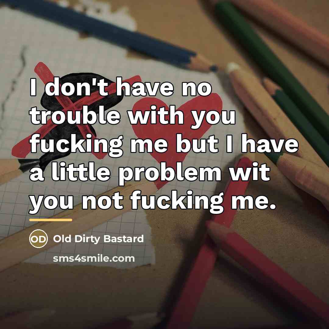 “I don't have no trouble with you fucking me but…” quote by Old Dirty Bastard