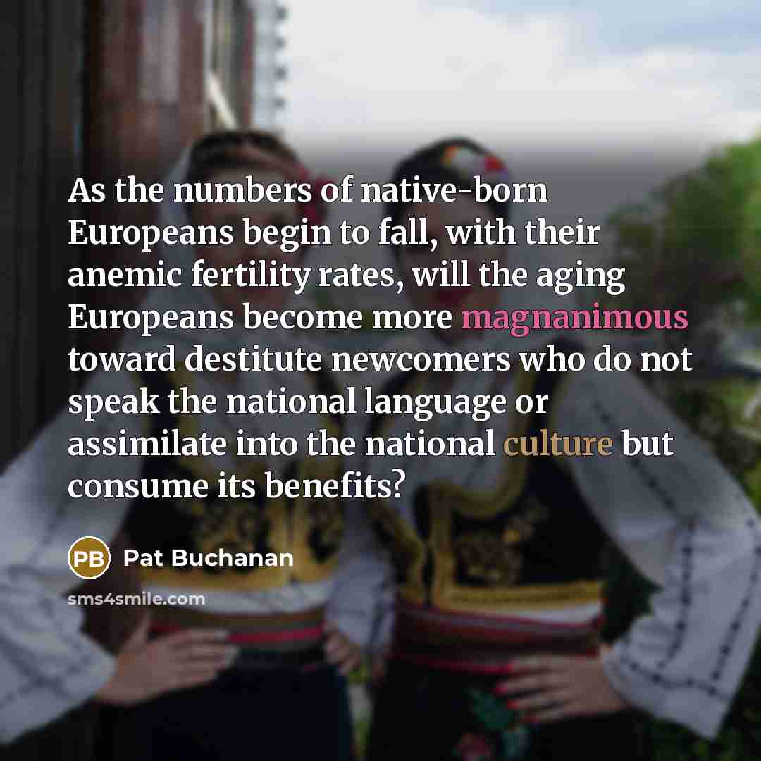 “As the numbers of native-born Europeans begin to fall, with…” quote by Pat Buchanan