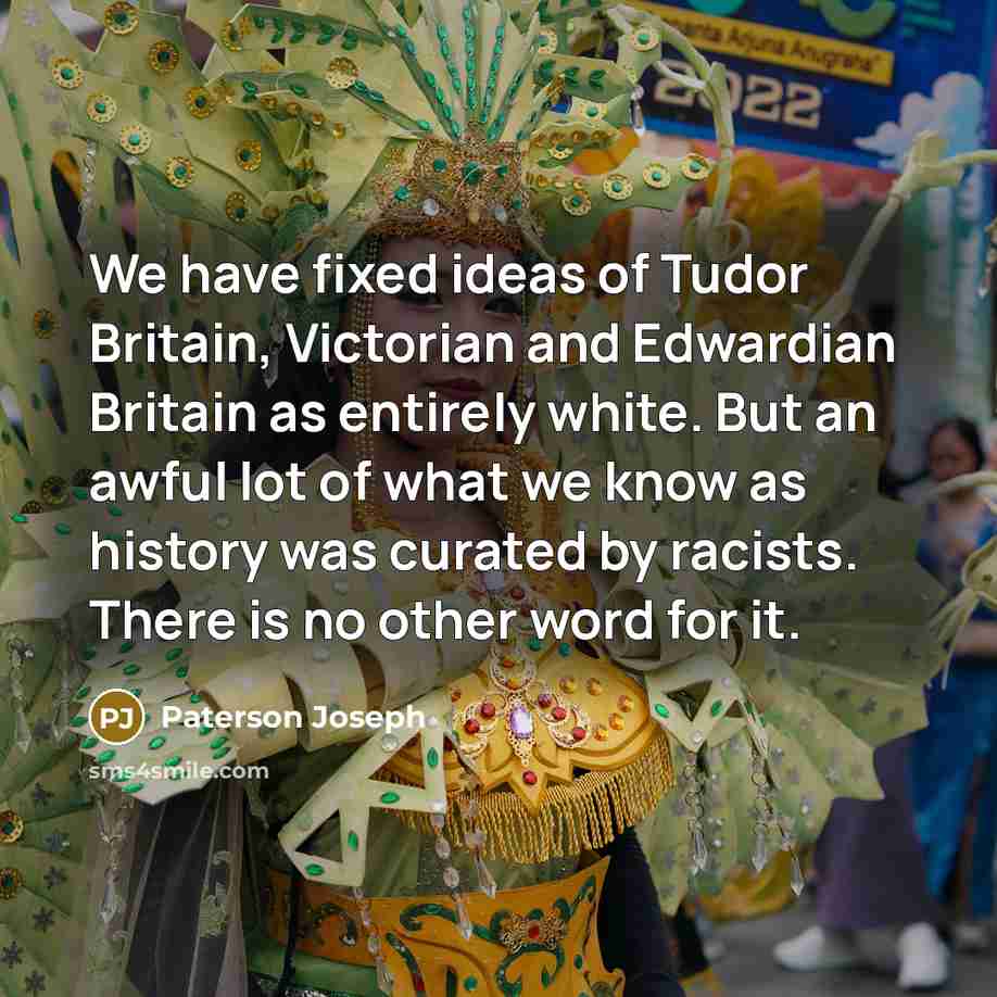 “We have fixed ideas of Tudor Britain, Victorian and Edwardian…” quote by Paterson Joseph